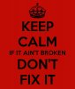 keep-calm-if-it-ain-t-broken-don-t-fix-it.jpg