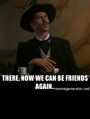 thumb_there-now-we-can-be-friends-again-memegenerator-net-there-now-53782128.png